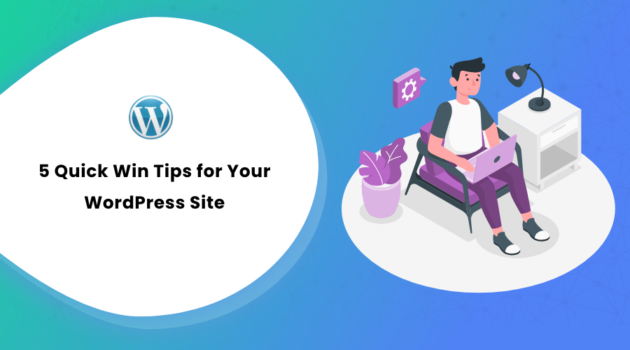 5 Quick Win Tips for Your WordPress Site