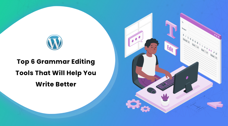 Top 6 Grammar Editing Tools That Will Help You Write Better