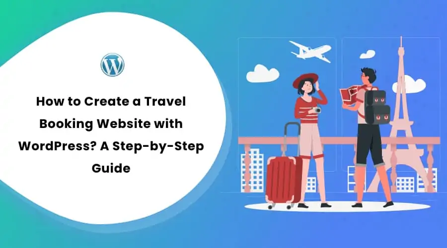 How to Create a Travel Booking Website with WordPress? A Step-by-Step Guide