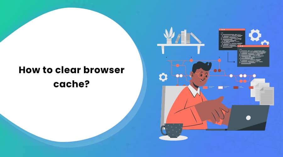 How to Clear Browser Cache?